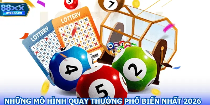 Những mô hình quay thưởng phổ biến nhất 2026