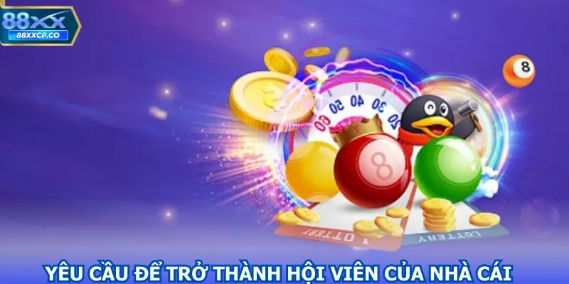 Yêu cầu để trở thành hội viên của nhà cái